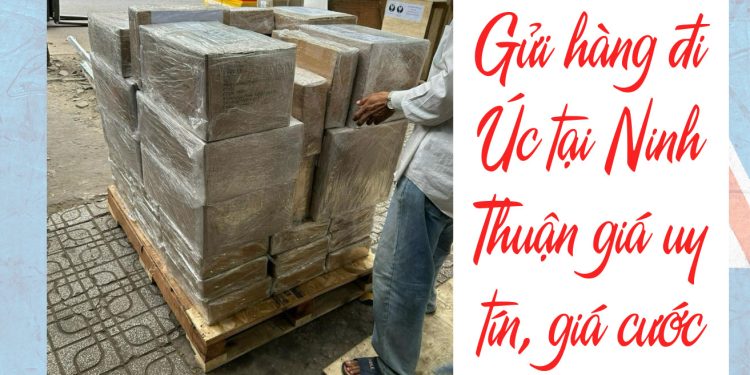 Gửi hàng đi Úc tại Ninh Thuận giá uy tín, giá cước luôn rẻ
