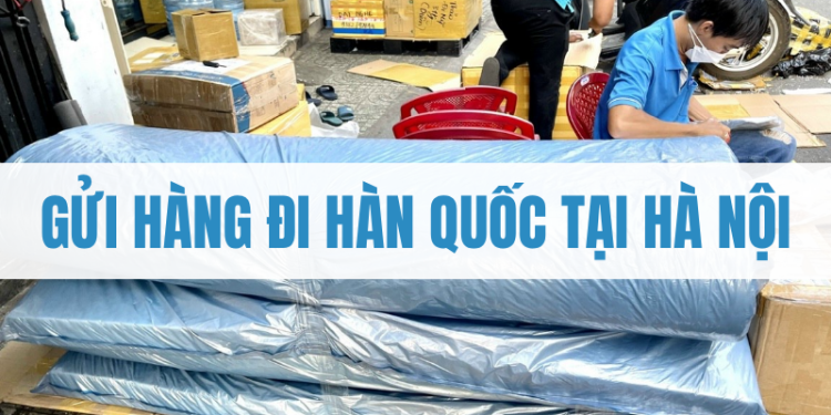 Gửi hàng đi Hàn Quốc tại Hà Nội