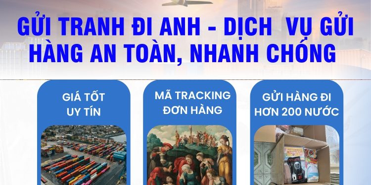 Gửi tranh đi Anh – Dịch vụ vận chuyển an toàn, nhanh chóng