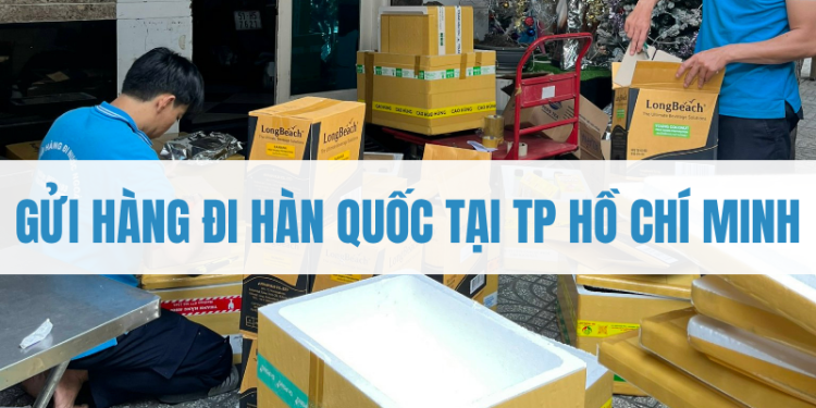Gửi hàng đi Hàn Quốc tại TP Hồ Chí Minh
