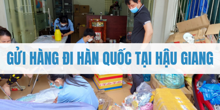 Gửi Hàng Đi Hàn Quốc Tại Hậu Giang